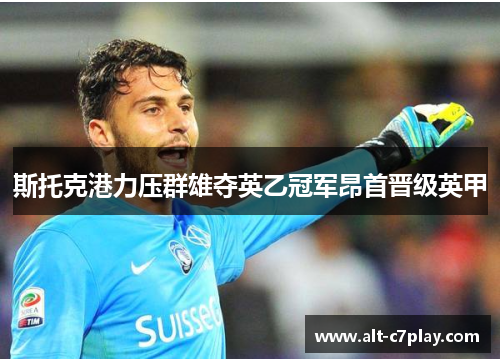 斯托克港力压群雄夺英乙冠军昂首晋级英甲